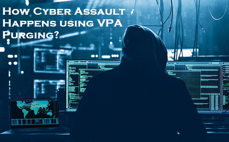 How Cyber Assault Happens using VPA Purging?