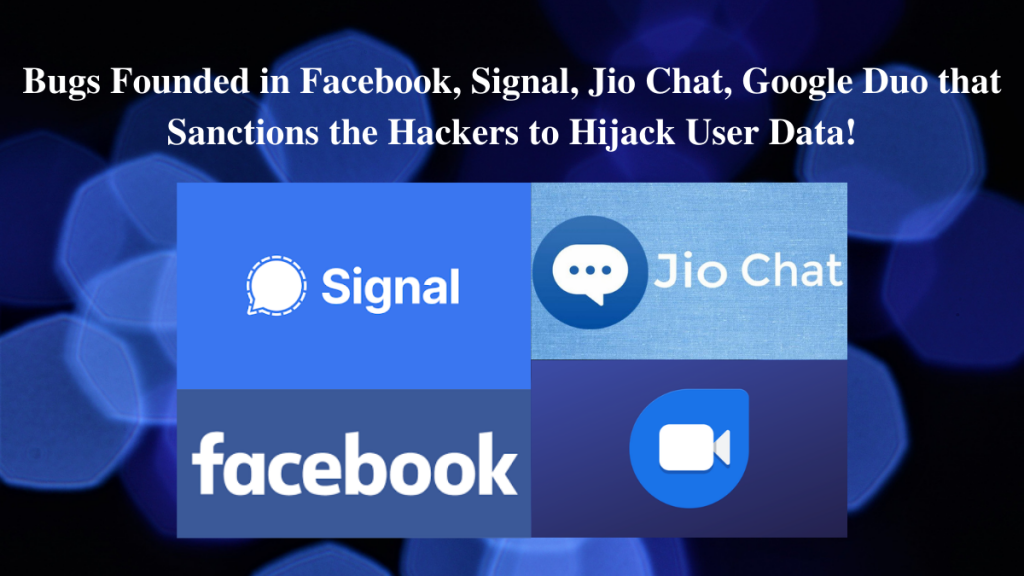Bugs Founded in Facebook, Signal, Jio Chat, Google Duo that sanctions the hackers to hijack user data!