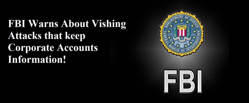 FBI Warns about Vishing Attacks that keep Corporate Accounts Information!